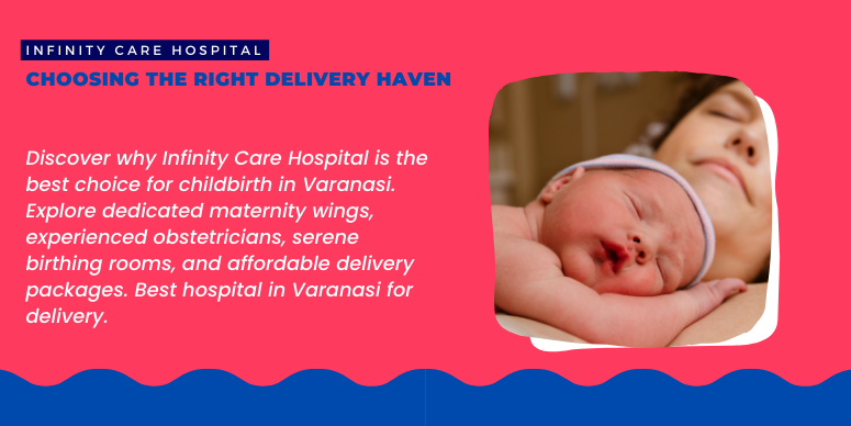 Choosing the Right Delivery Haven: Infinity Care Hospital